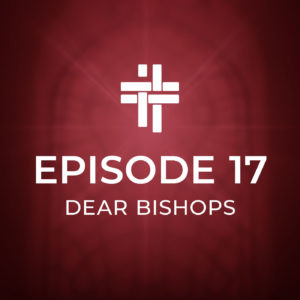 Peace Be With You Podcast Episode 17 Dear Bishops