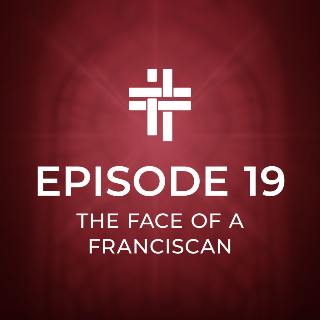 Peace Be With You Podcast Episode 19 The Face of a Franciscan