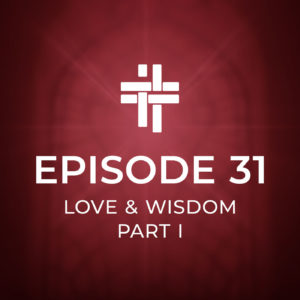 Peace Be With You Podcast Episode 31: Love and Wisdom Part I