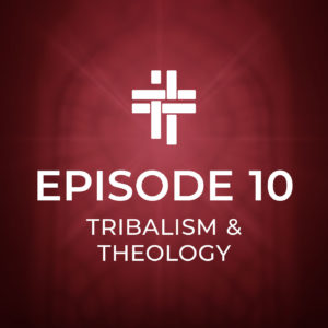 Peace Be With You Podcast Episode 10 Tribalism and Theology
