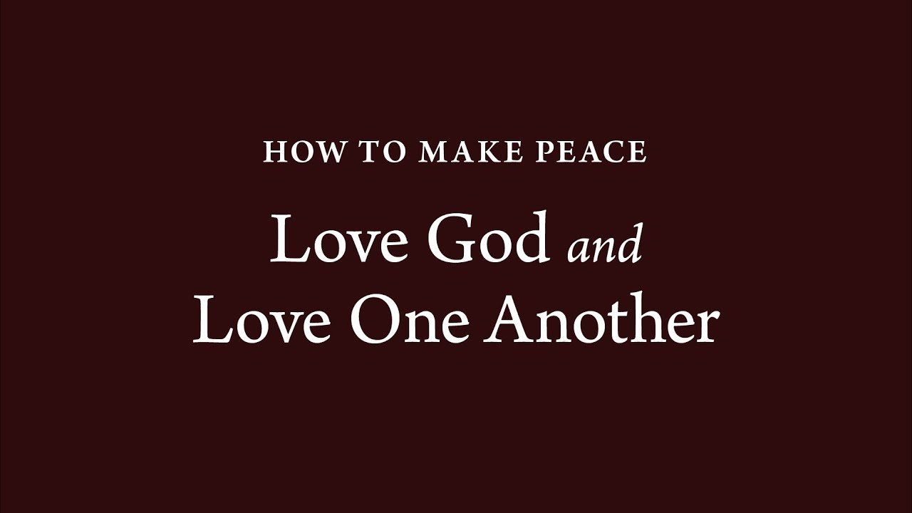 How to Make Peace (1): Love God and Love One Another