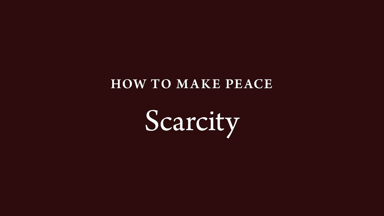 How to Make Peace (27): Scarcity