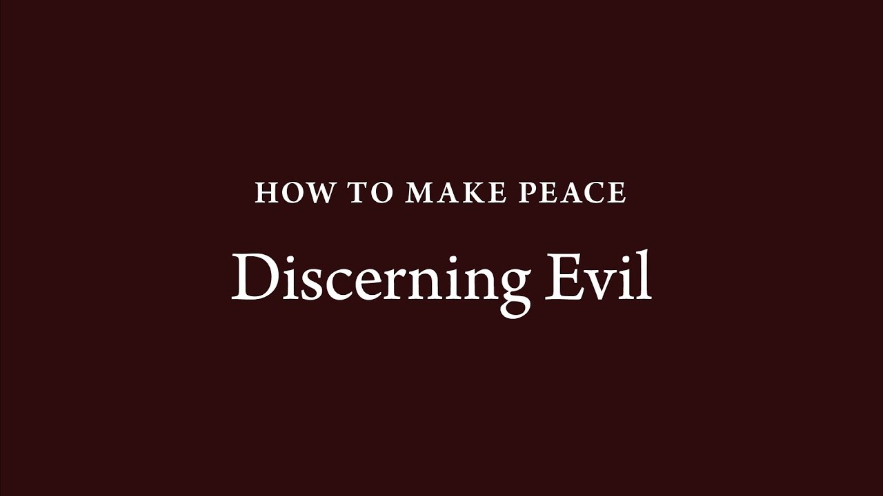 How to Make Peace (36): Discerning Evil