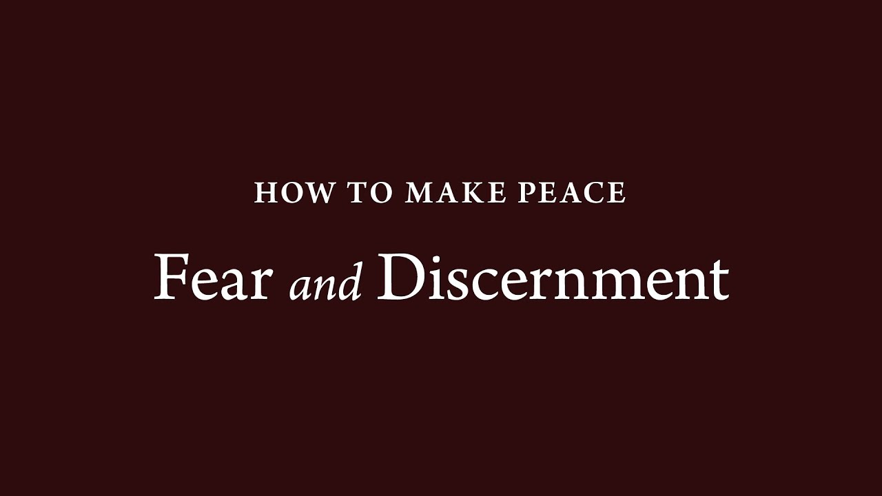 How to Make Peace (37): Fear and Discernment