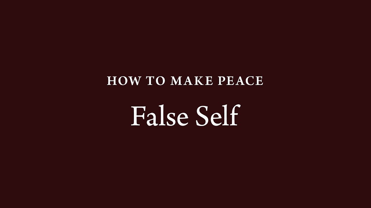 How to Make Peace (39): False Self