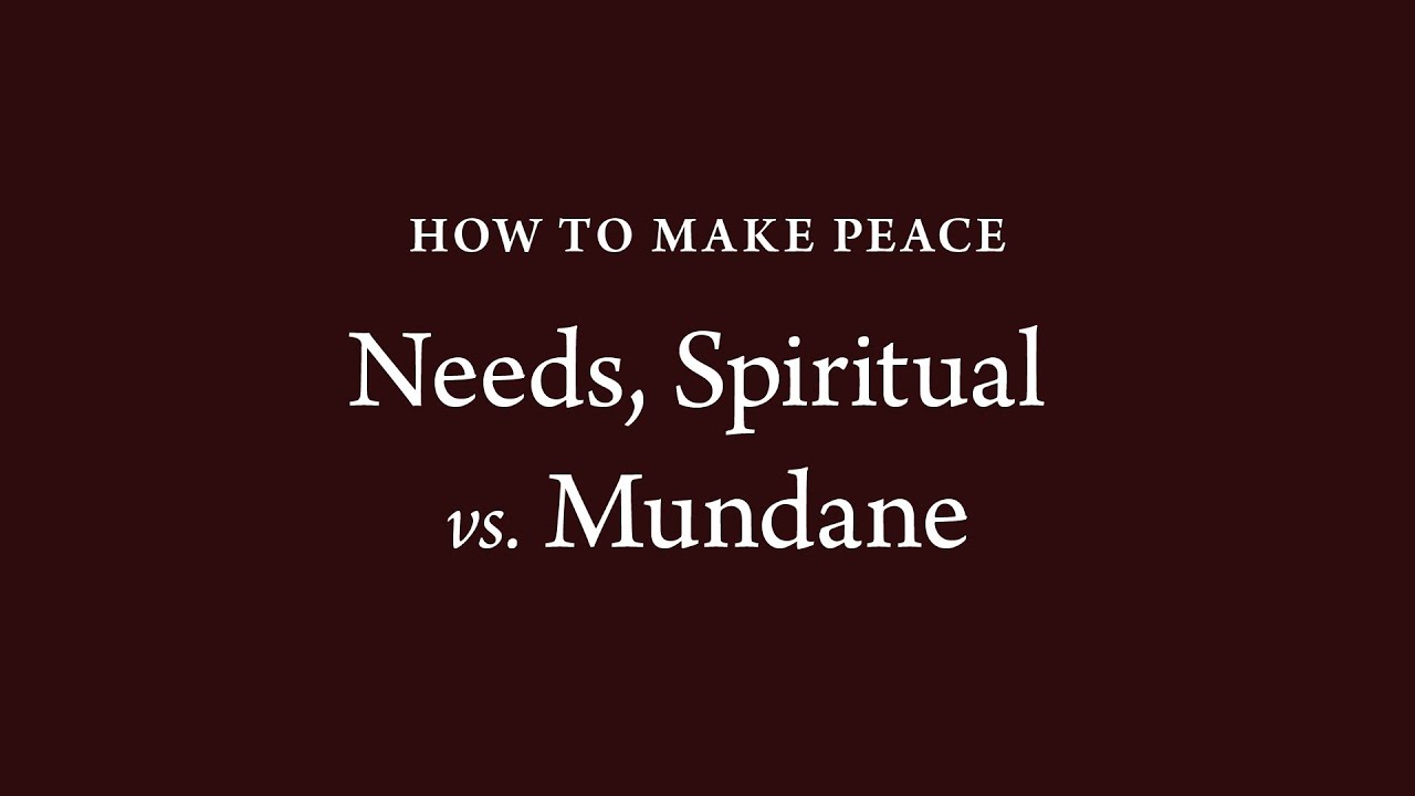 How to Make Peace (5): Needs, Spiritual vs. Mundane