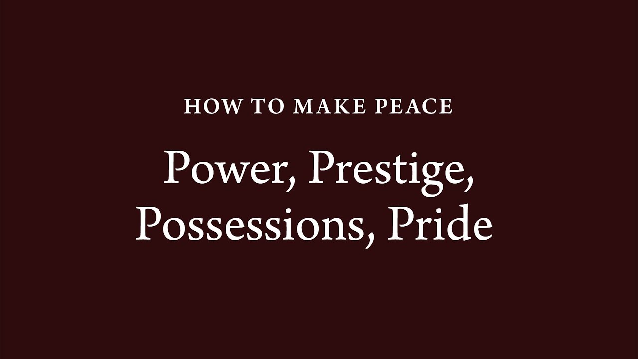 How to Make Peace (7) : Power, Prestige, Possessions, Pride