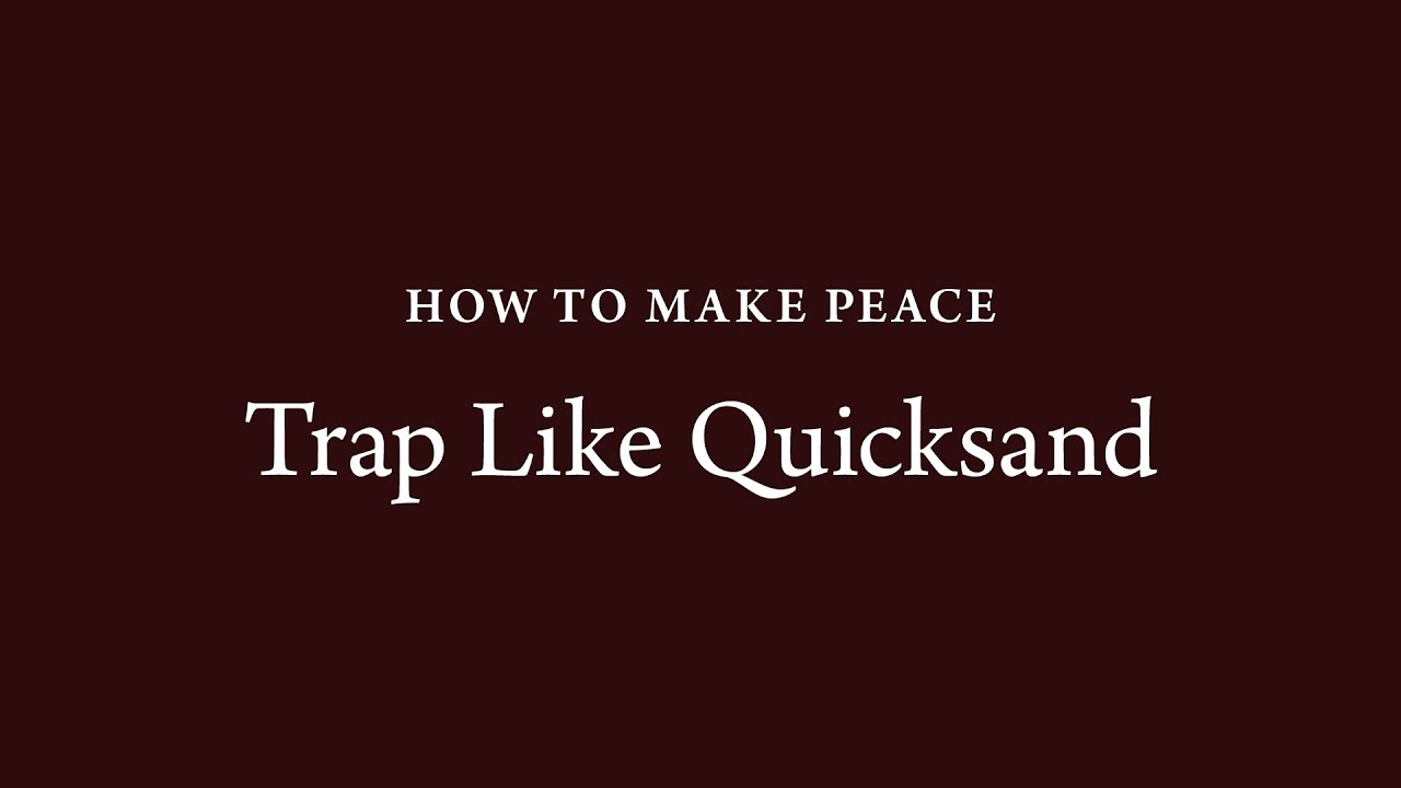 How to Make Peace (8) : Trap Like Quicksand
