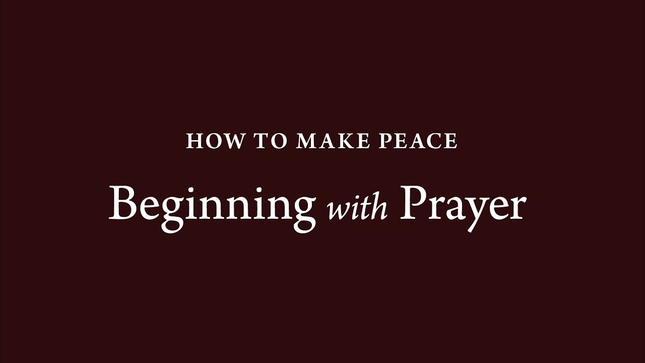 How to Make Peace (9) : Beginning with Prayer